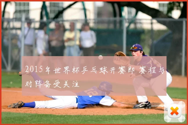 2015年世界杯乒乓球开赛即 赛程与对阵备受关注