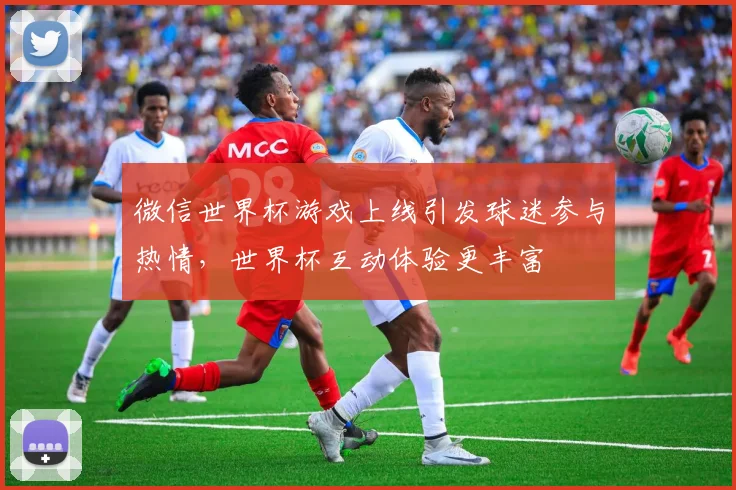 微信世界杯游戏上线引发球迷参与热情，世界杯互动体验更丰富